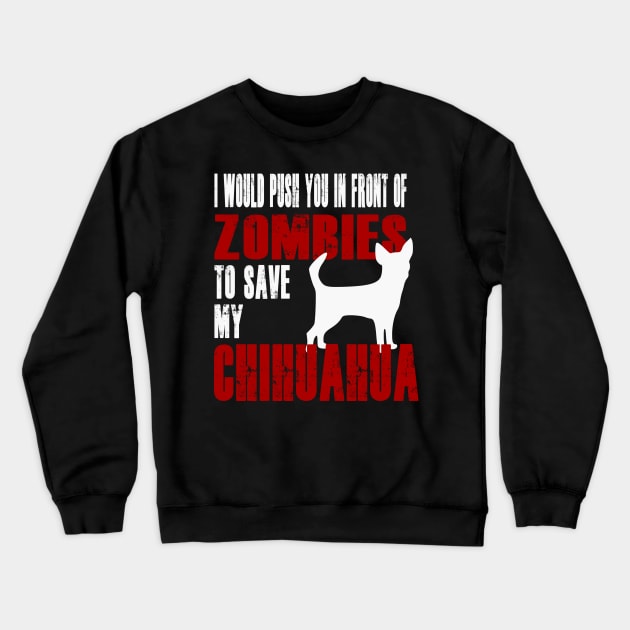 I Would Push You In Front Of Zombies To Save My Chihuahua Crewneck Sweatshirt by Yesteeyear